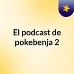 El podcast de pokebenja 2