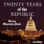 Twenty Years of the Republic 1885-1905 by Harry Thurston Peck (1856 - 1914)