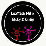 LezTalk With Shay & Shay