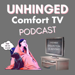 Unhinged Comfort TV Podcast
