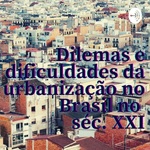 Dilemas e dificuldades da urbanização no Brasil no século XXI