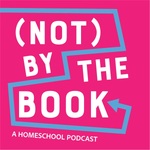 Not By The Book: A Homeschool Podcast