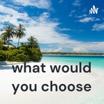 what would you choose