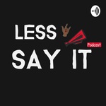 Less Say It