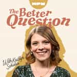The Better Question with Kaitlyn Schiess