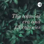 The colonial era and 13 colonies
