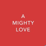 A Mighty Love - Dating and Relationship Advice