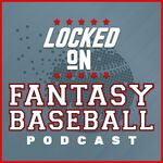 Locked On Fantasy Baseball - Daily MLB Fantasy Podcast