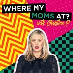 Where My Moms At? w/ Christina P.