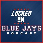 Locked On Blue Jays - Daily Podcast On The Toronto Blue Jays