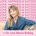 Love, Happiness and Success with Dr. Lisa Marie Bobby