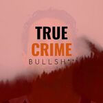 True Crime Bullsh**