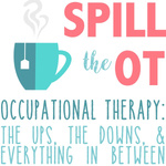 Spill The OT: Real Talk Occupational Therapy, Physical Therapy, and Speech Language Pathology