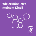 F.A.Z. Wie erkläre ich’s meinem Kind?