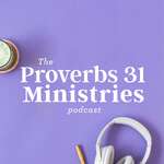 The Proverbs 31 Ministries Podcast