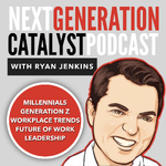 Next Generation Catalyst Podcast: Millennials / Generation Z / Workplace Trends / Leadership