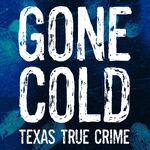 Gone Cold - Texas True Crime