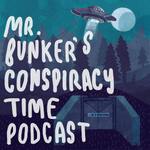 Mr. Bunker's Conspiracy Time Podcast