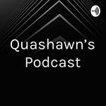 Quashawn’s Podcast