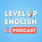 The Level Up English Podcast (Natural British English)