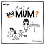 Am I A Bad Mum?