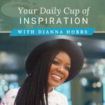 Your Daily Cup of Inspiration with Dianna Hobbs 