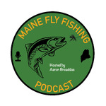 The Maine Fly Fishing Podcast