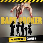 The Binge Cases: Baby Broker