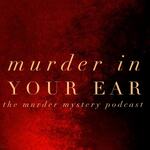 Murder In Your Ear-The Murder Mystery Podcast