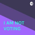 I AM NOT VOTING