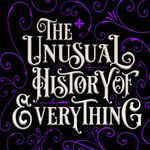 The Unusual History of Every Thing