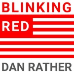 Blinking Red - The Dan Rather Podcast