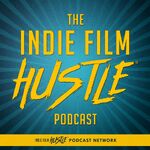 Indie Film Hustle® - A Filmmaking Podcast