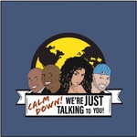 Calm Down! We're Just Talking To You!