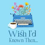 Wish I'd Known Then . . . For Writers