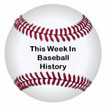 This Week In Baseball History