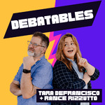 Debatables with Tara DeFrancisco and Rance Rizzutto