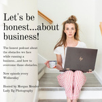 Let’s be Honest...about business!