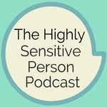 The Highly Sensitive Person Podcast