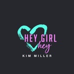 Hey Girl Hey Podcast with Kim Miller