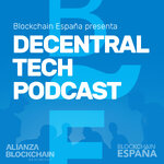 Decentral Tech Podcast de Blockchain España