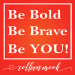Be Bold, Be Brave, Be YOU!