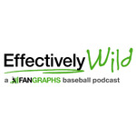 Effectively Wild: A FanGraphs Baseball Podcast