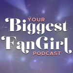 Your Biggest Fangirl Podcast