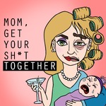 Mom, Get Your SH*T Together