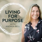 Living For Purpose with Andrea Bell