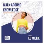 Walk Around Knowledge w/ Lo Millie