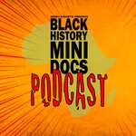 Black History Mini Docs Podcast