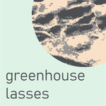 Greenhouse Lasses