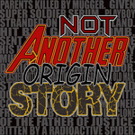 Not Another Origin Story! The Comic Book Movie Podcast